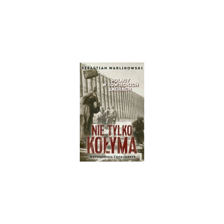Nie tylko Kołyma Polacy w sowieckich łagrach
