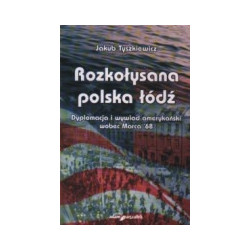Rozkołysana polska łódź.Dyplomacja i wywiad amerykański wobec Marca '68.