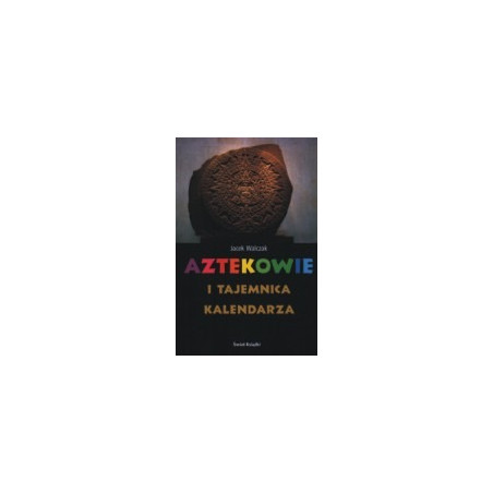 Aztekowie i tajemnica kalendarza