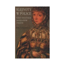 Klejnoty w Polsce. Czasy ostatnich Jagiellonów i Wazów
