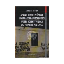 Aparat bezpieczeństwa i wymiar sprawiedliwośći wobec kolektywizacji wsi polskiej 1948-1956