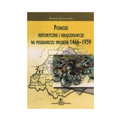 Podróże historyczne i krajoznawcze na pograniczu pruskim 1466-1939