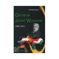 Generał Józef Wysocki (1809-1873) w służbie wolności Polaków i Węgrów
