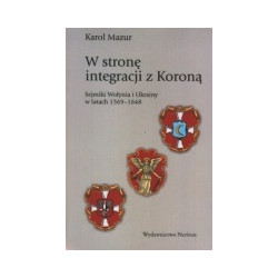 W stronę integracji z Koroną. Sejmiki Wołynia i Ukrainy w latach 1569-1648