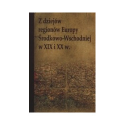 Z dziejów regionów Europy Środkowo-Wschodniej w XIX i XXw.