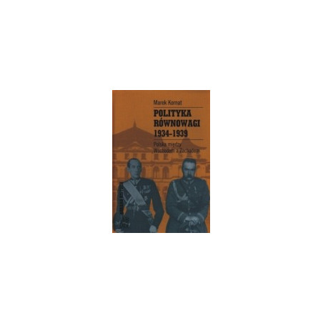 Polityka równowagi 1934-1939. Polska między Wschodem a Zachodem