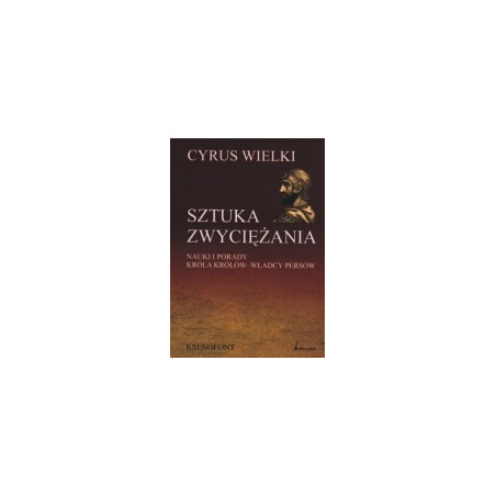 Cyrus Wielki. Sztuka zwyciężania