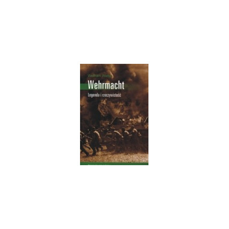 Wehrmacht. Legenda i rzeczywistość