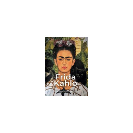 Frida Kahlo. Mistrzyni realizmu magicznego