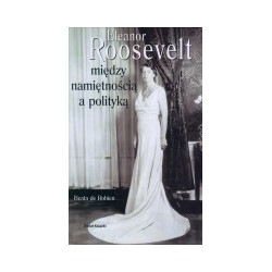 Eleanor Roosevelt między namiętnością a polityką