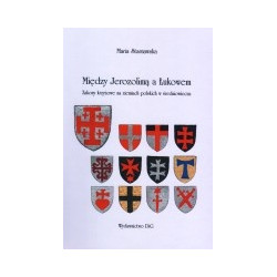 Między Jerozolimą a Łukowem. Zakony krzyżowe na ziemiach polskich w średniowieczu