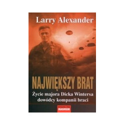 Największy brat. Życie majora Dicka Wintersa dowódcy kompanii braci