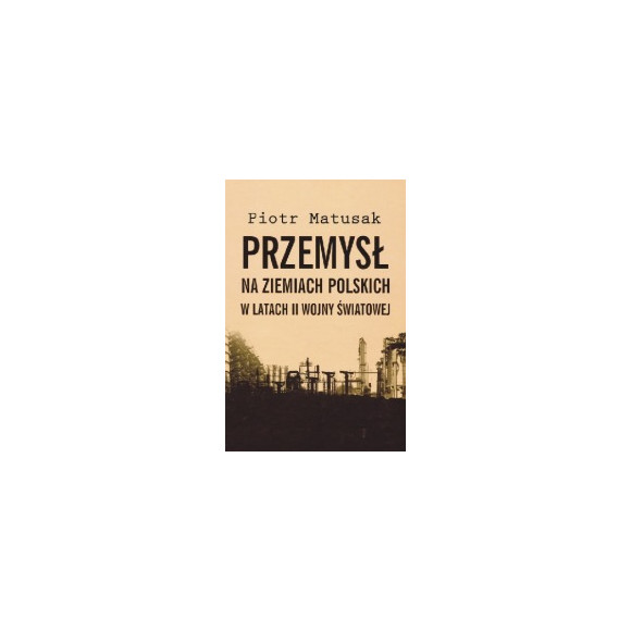 Przemysł na ziemiach polskich w latach II wojny światowej, T.1