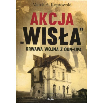 Akcja Wisła Krwawa wojna z OUN-UPA
