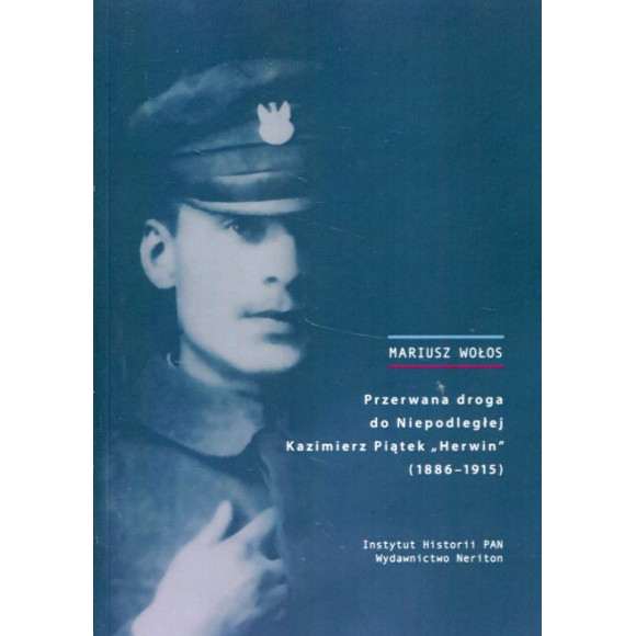 Przerwana droga do Niepodległej Kazimierz Piątek Herwin (1886-1915)