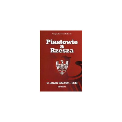 Piastowie a Rzesza w latach 937/939 -1138 t. III/1