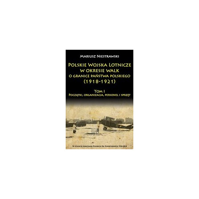 Polskie Wojska Lotnicze w okresie walk o granice państwa polskiego (1918-1921) t.1