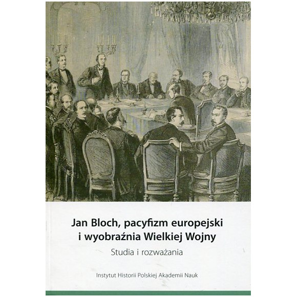 Jan Bloch, pacyfizm europejski i wyobraźnia Wielkiej Wojny