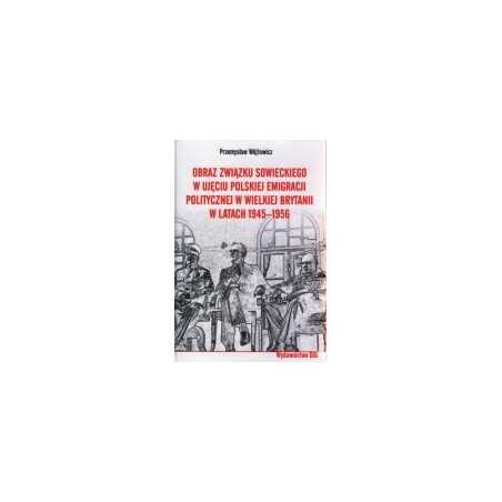 Obraz Zwiazku Sowieckiego w ujęciu polskiej emigracji politycznej w Wielkiej Brytanii w latach 1945 - 1956
