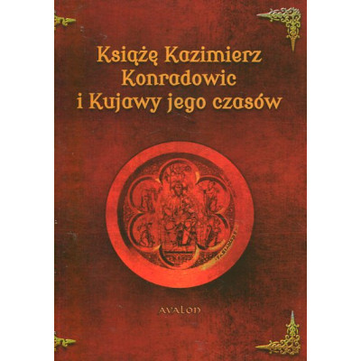 Książę Kazimierz Konradowic i Kujawy jego czasów
