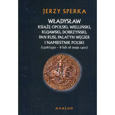 Władysław książę opolski, wieluński, kujawski, dobrzyński, pan Rusi, palatyn Węgier i namiestnik Polski