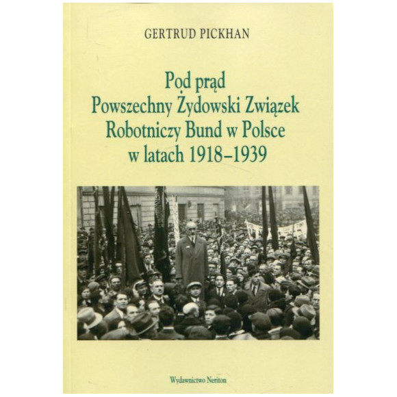 Pod prąd Powszechny Żydowski Związek Robotniczy Bund w Polsce w latach 1918-1939
