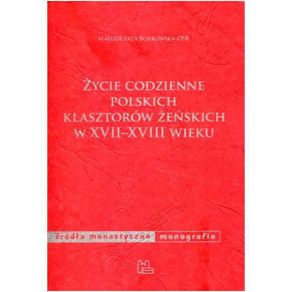 Życie codzienne polskich klasztorów żeńskich w XVII-XVIII wieku