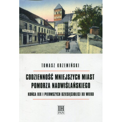 Codzienność mniejszych miast Pomorza Nadwiślańskiego końca XIX i pierwszych dziesięcioleci XX wieku
