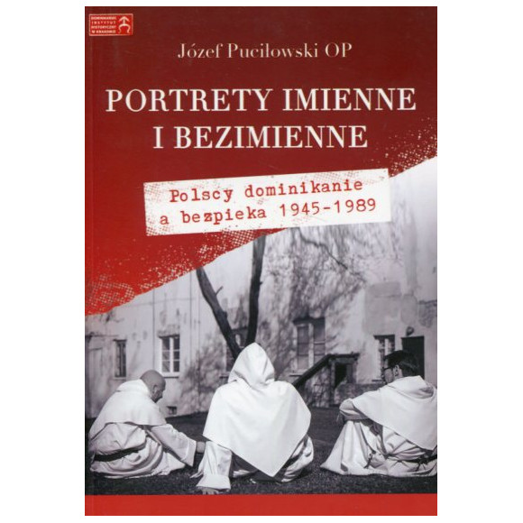 Portrety imienne i bezimienne Polscy dominikanie a bezpieka 1945-1989