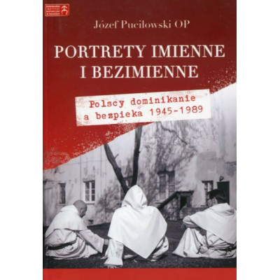Portrety imienne i bezimienne Polscy dominikanie a bezpieka 1945-1989
