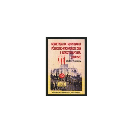 Sowietyzacja i rusyfikacja północno-wschodnich ziem II Rzeczypospolitej (1939-1941)