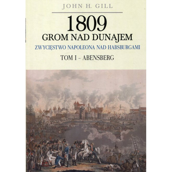 1809 Grom nad Dunajem Zwycięstwo Napoleona nad Habsburgami Tom I: Abensberg