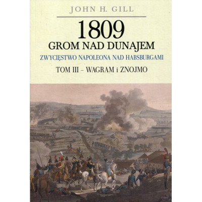 1809 Grom nad Dunajem Zwycięstwo Napoleona nad Habsurgami Tom III: Wagram i Znojmo