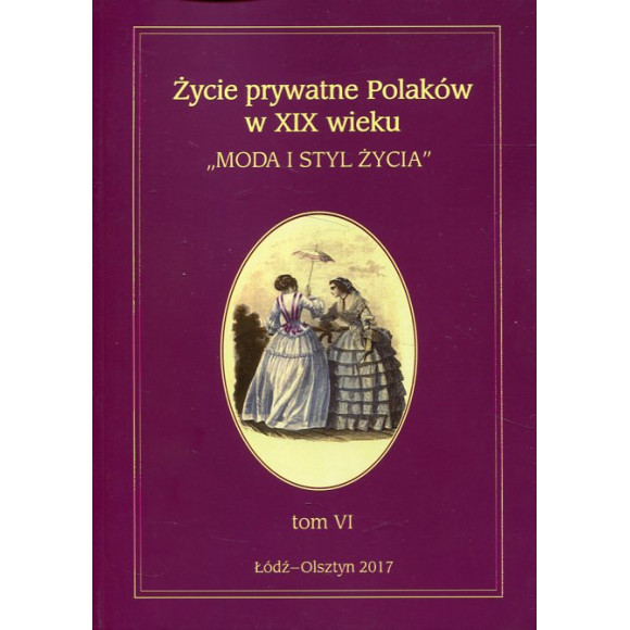 Życie prywatne Polaków w XIX wieku. Tom VI