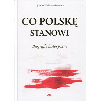 Co Polskę stanowi Biografie historyczne