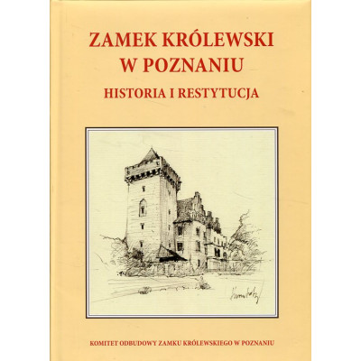Zamek Królewski w Poznaniu. Historia i restytucja