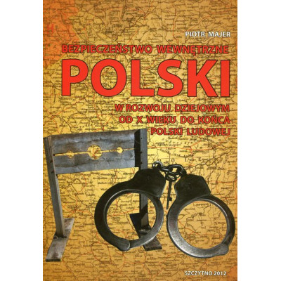 Bezpieczeństwo wewnętrzne Polski w rozwoju dziejowym od X wieku do końca Polski Ludowej
