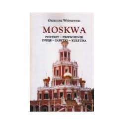 Moskwa. Portret - Przewodnik - Dzieje - Zabytki - Kultura