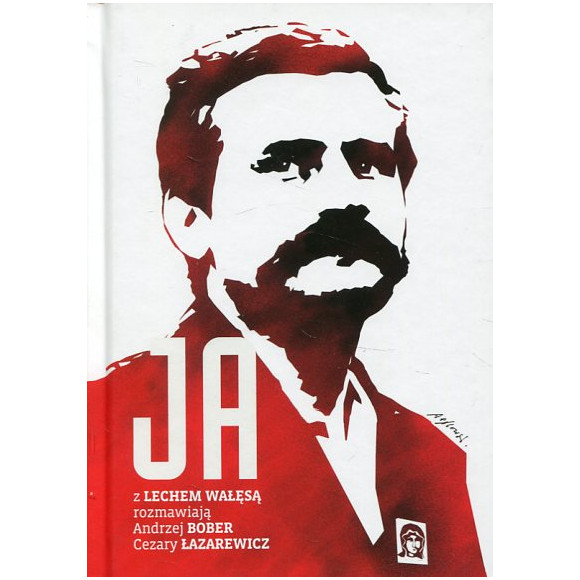 Ja. Z Lechem Wałęsą rozmawiają Andrzej Bober, Cezary Łazarewicz