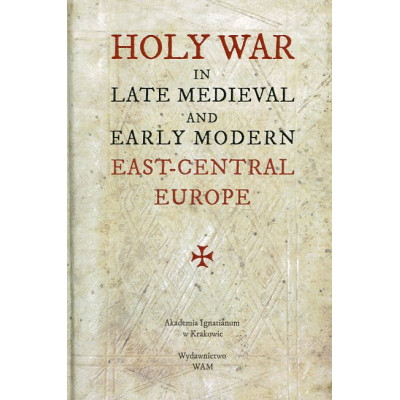 Holy War in Late Medieval and Early Modern East-Central Europe