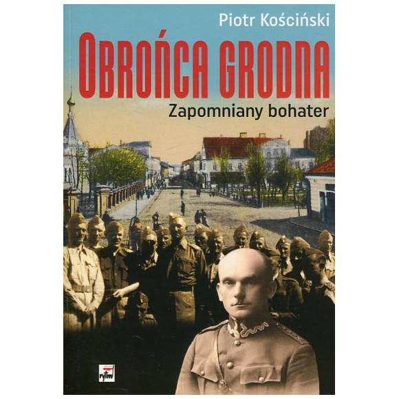 Obrońca Grodna Zapomniany bohater
