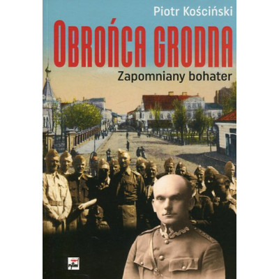 Obrońca Grodna Zapomniany bohater