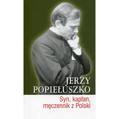 Jerzy Popiełuszko. Syn, kapłan, męczennik z Polski