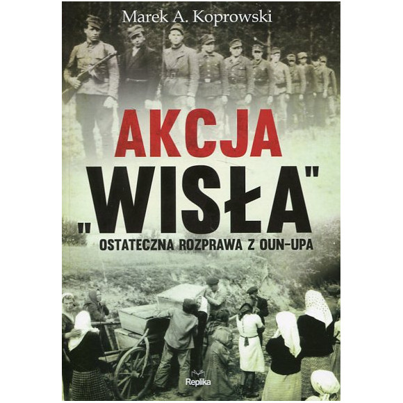 Akcja Wisła Ostateczna rozprawa z OUN-UPA