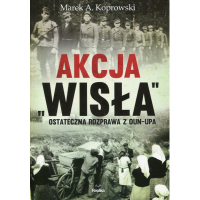 Akcja Wisła Ostateczna rozprawa z OUN-UPA