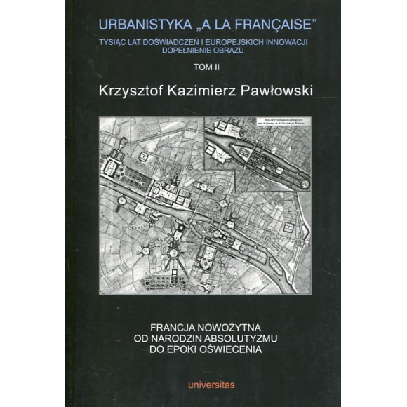 Urbanistyka a la francaise Tysiąc lat doświadczeń i europejskich innowacji Dopełnienie obrazu Tom 2