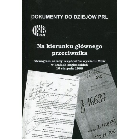 Na kierunku głównego przeciwnika … Stenogram narady rezydentów wywiadu MSW w krajach anglosaskich, 16 sierpnia 1966