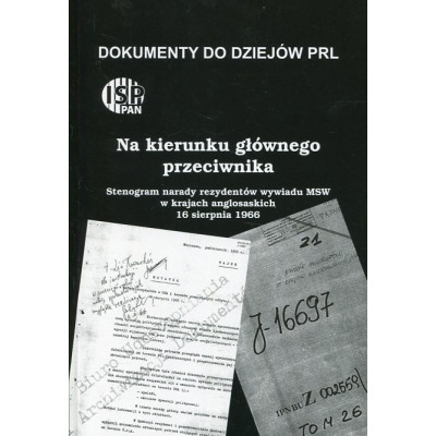 Na kierunku głównego przeciwnika … Stenogram narady rezydentów wywiadu MSW w krajach anglosaskich, 16 sierpnia 1966