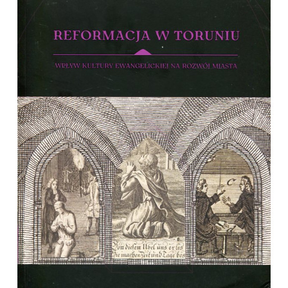 Reformacja w Toruniu. Wpływ kultury ewangelickiej na rozwój miasta.