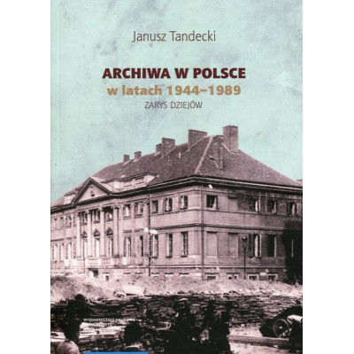 Archiwa w Polsce w latach 1944-1989. Zarys dziejów